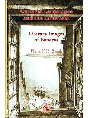 Cultural Landscapes and the Lifeworld: Literary Images of Banaras