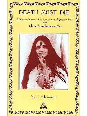 DEATH MUST DIE (A Western Woman's Life-Long Spiritual Quest in India with Shree Anandamayee Ma)