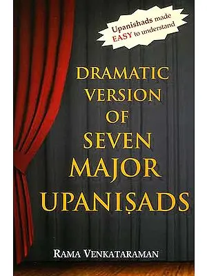 Dramatic Version of Seven Major Upanisads: Upanishads Made Easy to Understand