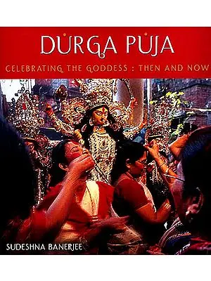 Durga Puja: Celebrating the Goddess - Then and Now