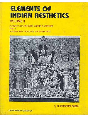 Elements of Indian Aesthetics: Volume II (Elements of Fine Arts, Crafts and Gesture: Part I - History and Thoughts of Indian Arts)
