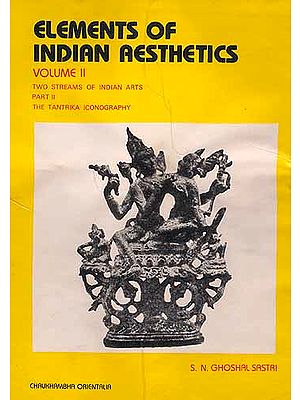 Elements of Indian Aesthetics: Volume II (Two Streams of Indian Arts: Part II - The Tantrika Iconography)