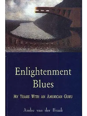 Enlightenment Blues My Years With An American Guru