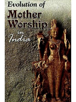 Evolution of Mother Worship in India