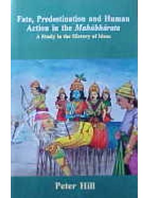 Fate, Predestination and Human Action in the Mahabharata A Study in the History of Ideas