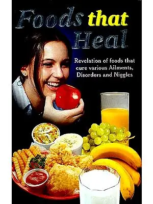 Foods that Heal: Revelation of foods that cure various Ailments, Disorders and Niggles