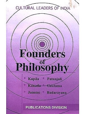 Founders of Philosophy: Kapila, Patanjali, Kanada, Gautama, Jaimini & Badarayana