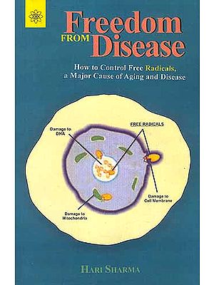 Freedom From Disease: How to Control Free Radicals a Major Cause of Aging and Disease