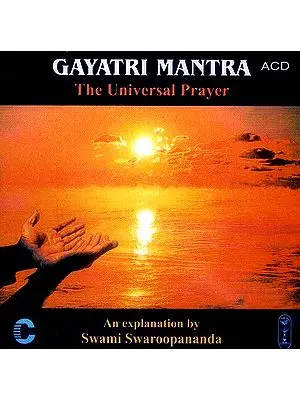 Gayatri Mantra - The Universal Prayer: An Explanation By Swami Swaroopananda (Audio CD)