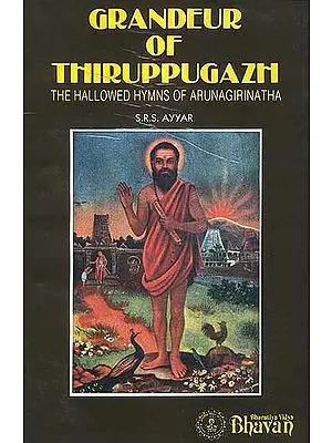 Grandeur of Thiruppugazh (The Hallowed Hymns of Arunagirinatha)