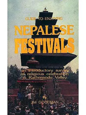 Guide To Enjoying Nepalese Festivals: An Introductory Survey of Religious Celebration in Kathmandu Valley
