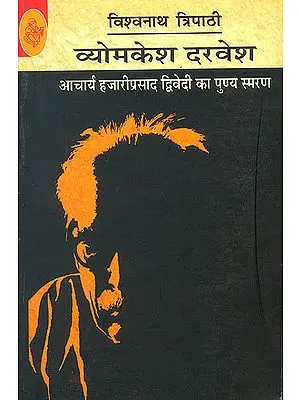 व्योमकेश दरवेश (आचार्य हज़ारी प्रसाद द्विवेदी का पुण्या स्मरण) - Vyomkesh Darvesh (Biography of Hazari Prasad Dwivedi)