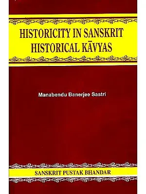 Historicity in Sanskrit Historical Kavyas (A Study in Sanskrit Historical Kavyas in the light of contemporary inscriptions, coins, archaeological evidences, foreign travellers' accounts etc)