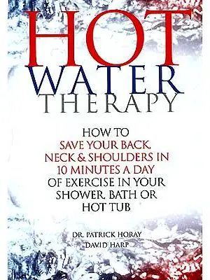 Hot Water Therapy (How to save your Back, Neck and Shoulders in 10 Minutes a Day of Exercise in Your shower, Bath or Hot Tub)