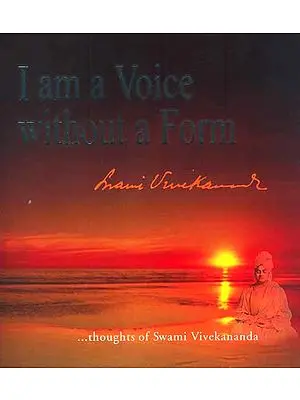 I am a voice without a Form. . . .thoughts of Swami Vivekananda