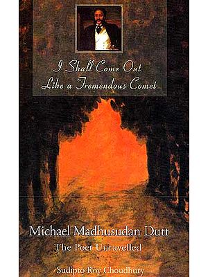 I Shall Come Out Like a Tremendous Comet (A Novel on the Life and Times of Michael Madhusudhan Dutt, the First Great Poet and Dramatist of Modern India)