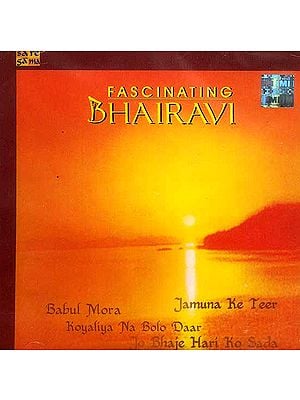 Fascinating Bhairavi: Jamuna Ke Teer Babul Mora Koyaliya Na Bolo Daar Jo Bhaje Hari Ko Sada (Audio CD)