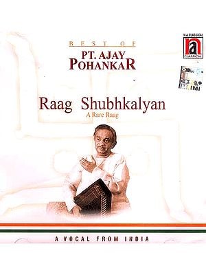 Best of Pt. Ajay Pohankar Raag Shubhkalyan A Rare Raag A Vocal From India (Audio CD)