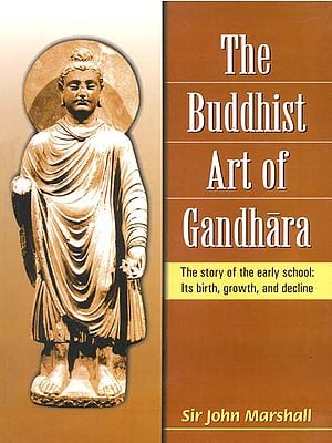 The Buddhist Art of Gandhara (The story of the early school: Its birth, growth and decline)