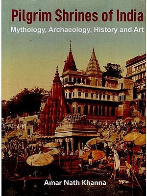 Pilgrim Shrines of India (Mythology, Archaeology, History and Art)
