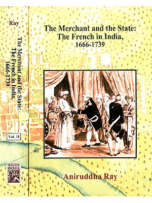 The Merchant and the State: The French in India, 1666-1739 (2 Volumes)