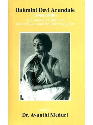 Rukmini Devi Arundale (1904 - 1986): A Visionary Architect of Indian Culture and the Performing Arts