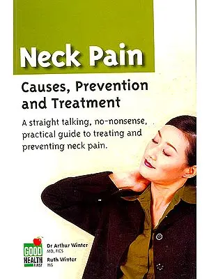 Neck Pain: Causes, Prevention and Treatment (A Straight talking, no-nonsense, practical guide to treating and preventing neck pain)