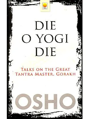 Die O Yogi Die (Talks on The Great Tantra Master, Gorakh)