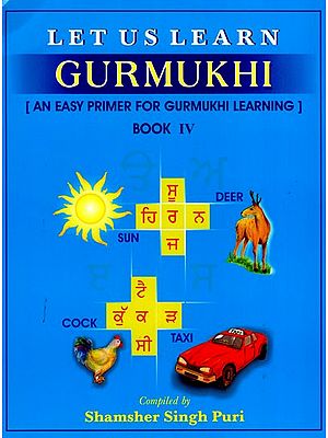 Let Us Learn Gurmukhi - Book IV [An Easy Primer for Gurmukhi Learning]