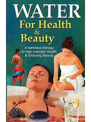 WATER: For Health and Beauty: A harmless therapy to help maintain Health and Enduring Beauty