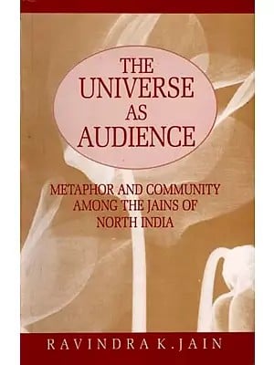 The Universe as Audience- Metaphor and Community Among the Jains of North India