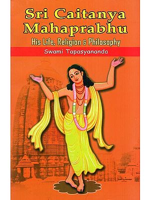 Sri Caitanya (Chaitanya) Mahaprabhu: His Life, Religion and Philosophy