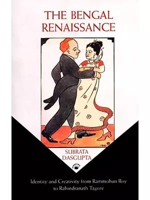 The Bengal Renaissance: Identity and Creativity from Rammohun Roy to Rabindranath Tagore