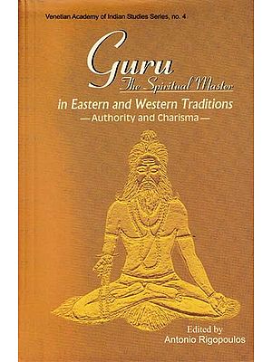Guru: The Spiritual Master in Eastern and Western Traditions-Authority and Charisma-