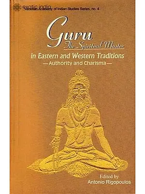 Guru: The Spiritual Master in Eastern and Western Traditions-Authority and Charisma-