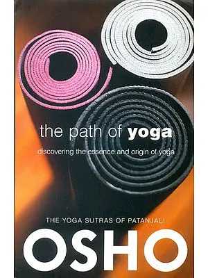 The Path of Yoga: Discovering the Essence and origin of Yoga (The Yoga Sutras of Patanjali)