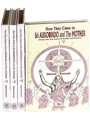 How They Came to Sri Aurobindo and The Mother (Twenty-Nine True Stories of Sadhaks and Devotees): In Four Volumes (An Old and Rare Book)