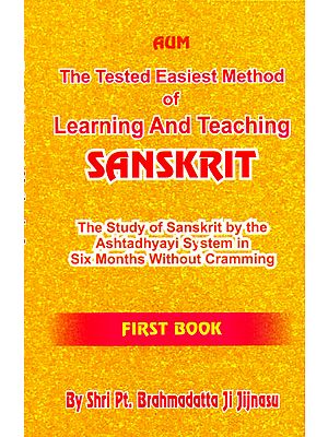 The Tested Easiest Method of Learning and Teaching Sanskrit (The Study of Sanskrit by the Ashtadhyayi System in Six Months Without Cramming)
