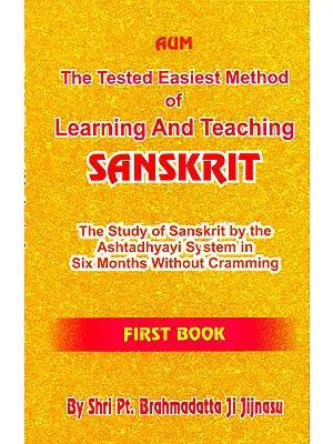 The Tested Easiest Method of Learning and Teaching Sanskrit (The Study of Sanskrit by the Ashtadhyayi System in Six Months Without Cramming)