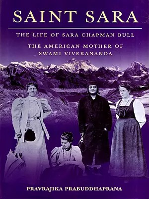 Saint Sara (The Life of Sara Chapman Bull The American Mother of Swami Vivekananda)