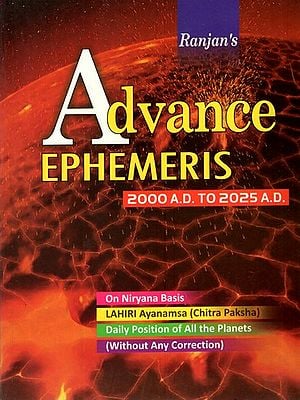Advance Ephemeris From 2000 A.D. to 2025 A.D. (On Niryana Basis Lahiri Ayanamsa (Chitra Paksha) Daily Positions of All The Planets Without Any Correction)