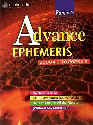 Advance Ephemeris From 2000 A.D. to 2025 A.D. (On Niryana Basis Lahiri Ayanamsa (Chitra Paksha) Daily Positions of All The Planets Without Any Correction)