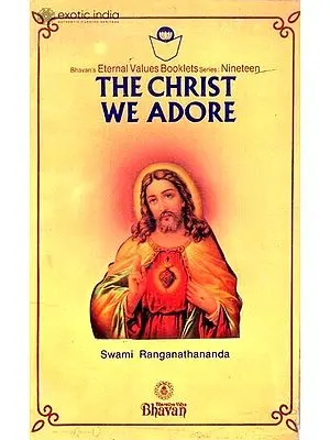 The Christ We Adore (Bhavan's Eternal Values Booklets series: Nineteen)