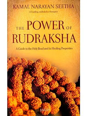 The Power of Rudraksha (A Guide to the Holy Bead and Its Healing Properties)