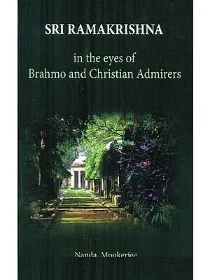 Sri Ramakrishna in the Eyes of Brahmo and Christian Admirers