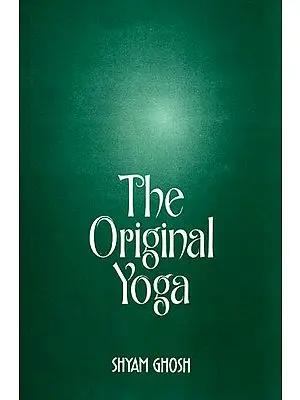 The Original Yoga (as expounded in Sivasamhita, Gherandasamhita and Patanjala Yogasutra)