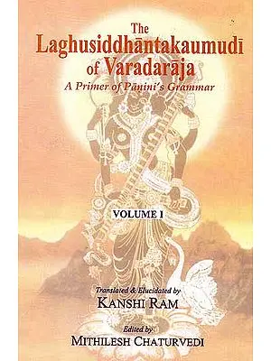 The Laghusiddhantakaumudi of Varadaraja – A Primer of Panini’s Grammar (Volume I) (With Transliteration)