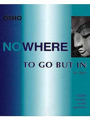 Nowhere To Go But In (Unique Answers To Real Questions) (Osho)