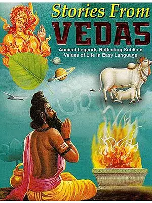 Stories From Vedas - Ancient Legends Reflecting Sublime Values of Life in Easy Language