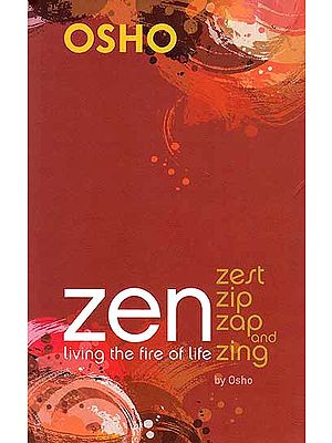 Zen Living the Fire of Life – Zest Zip Zap and Zing by Osho